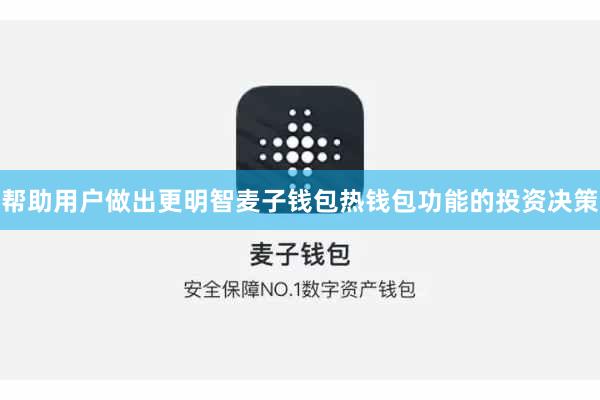 帮助用户做出更明智麦子钱包热钱包功能的投资决策