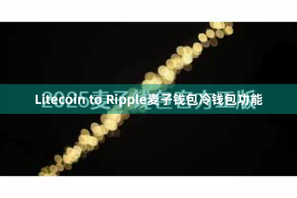 Litecoin to Ripple麦子钱包冷钱包功能