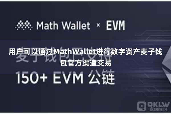 用户可以通过MathWallet进行数字资产麦子钱包官方渠道交易