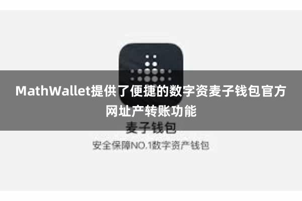 MathWallet提供了便捷的数字资麦子钱包官方网址产转账功能